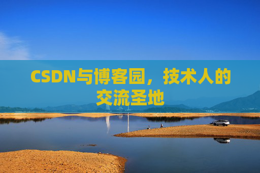 CSDN与博客园,技术人的交流圣地